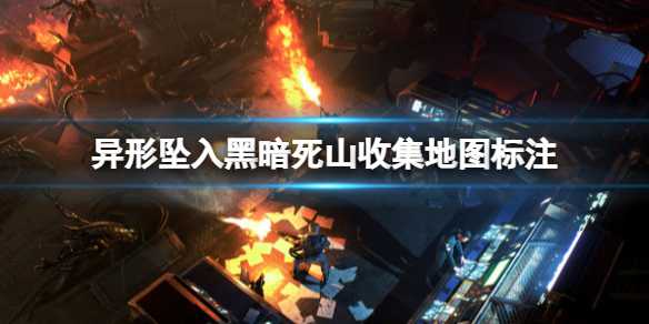 《异形坠入黑暗》死山收集物品有哪些?死山收集地图标注