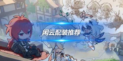 闲云角色攻略心得,闲云角色配装推荐分享