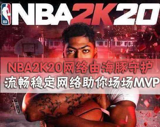 NBA2K20加速器如何选择？NBA2K20加速器用海豚只因这三个原因