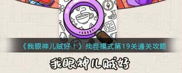 我眼神儿贼好!找茬模式第19关通关攻略