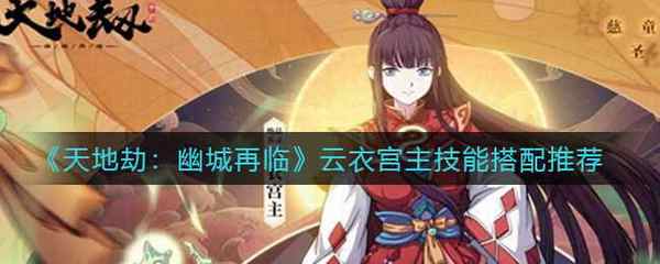 天地劫:幽城再临云衣宫主技能搭配推荐